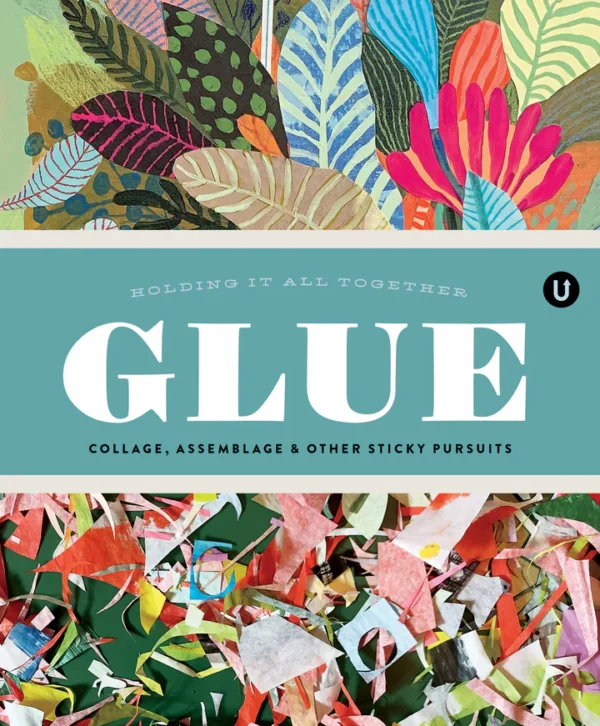 Glue: Collage, Assemblage & Other Sticky Pursuits
