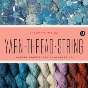 Yarn - Thread - String: Making, Manufacturing and Creating