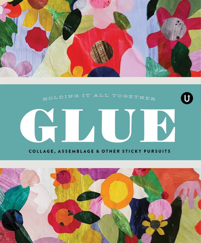 Glue: Collage, Assemblage & Other Sticky Pursuits