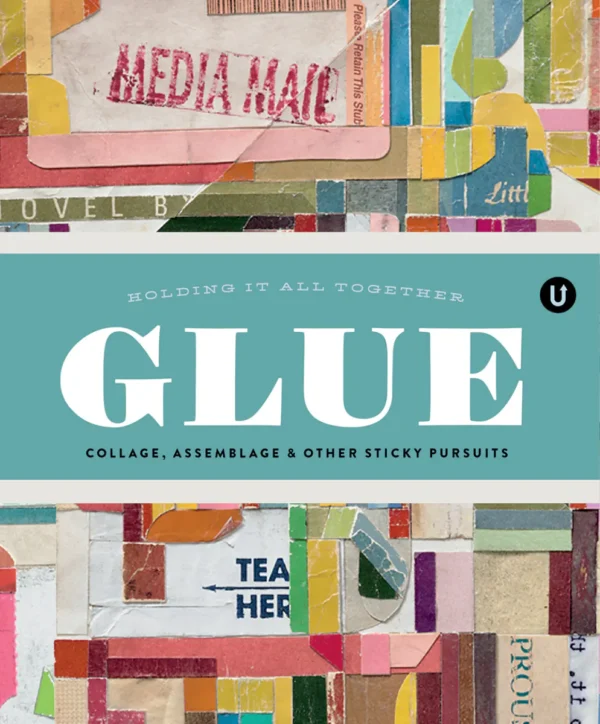 Glue: Collage, Assemblage & Other Sticky Pursuits