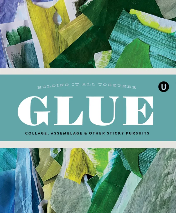 Glue: Collage, Assemblage & Other Sticky Pursuits