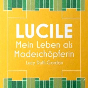 Lucy Duff-Gordon: Lucile. Mein Leben als Modeschöpferin
