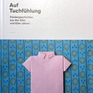 Christine Schubarth: Auf Tuchfühlung. Kleidergeschichten aus den 50er und 60er Jahren